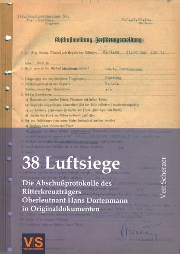 38 Luftsiege - Die Abschußprotokolle des Ritterkreuzträgers Oberleutnant Hans Dortenmann in Originaldokumenten